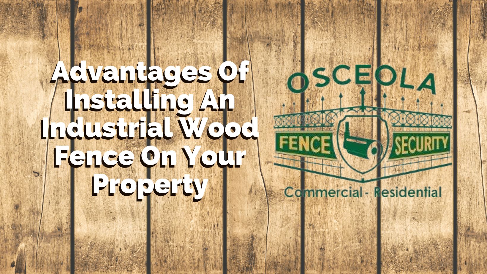 Advantages Of Installing An Industrial Wood Fence On Your Property
